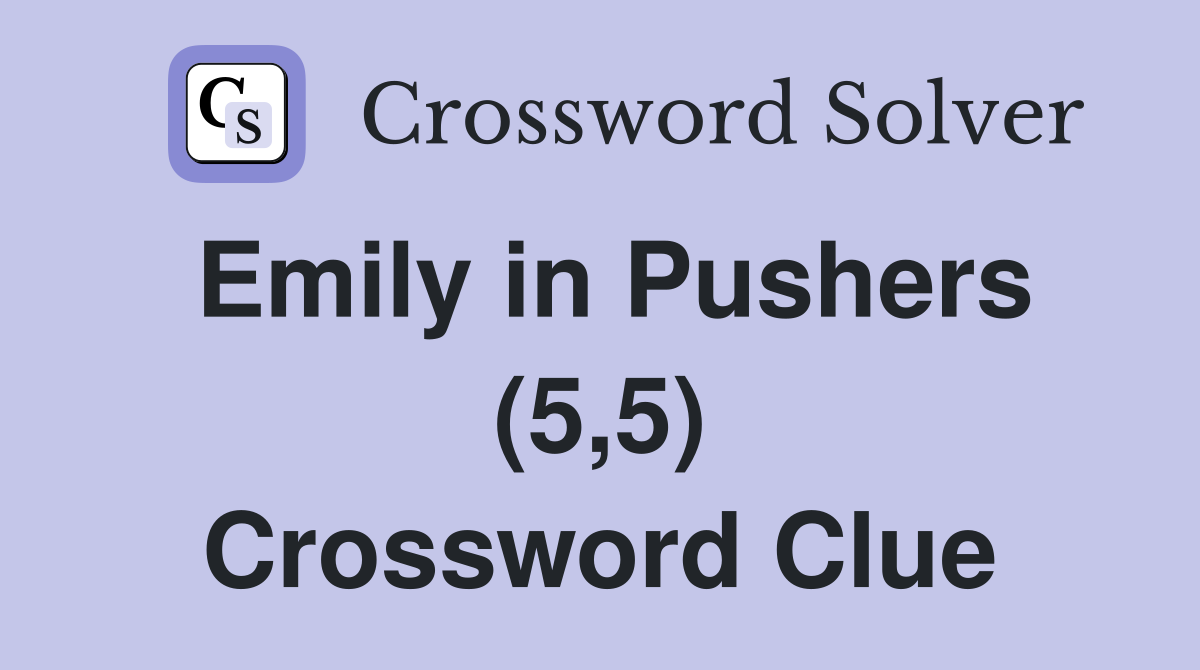 Emily in Pushers (5,5) Crossword Clue