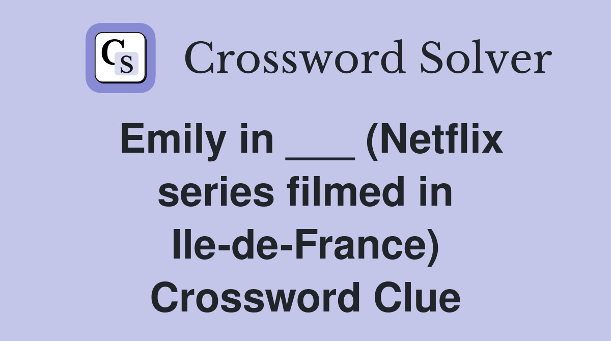 Emily in ___ (Netflix series filmed in Ile-de-France) Crossword Clue