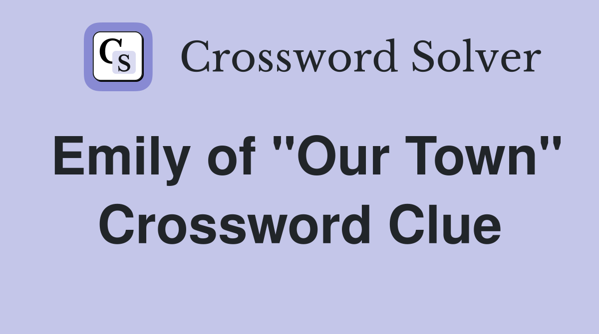 Emily of "Our Town" Crossword Clue