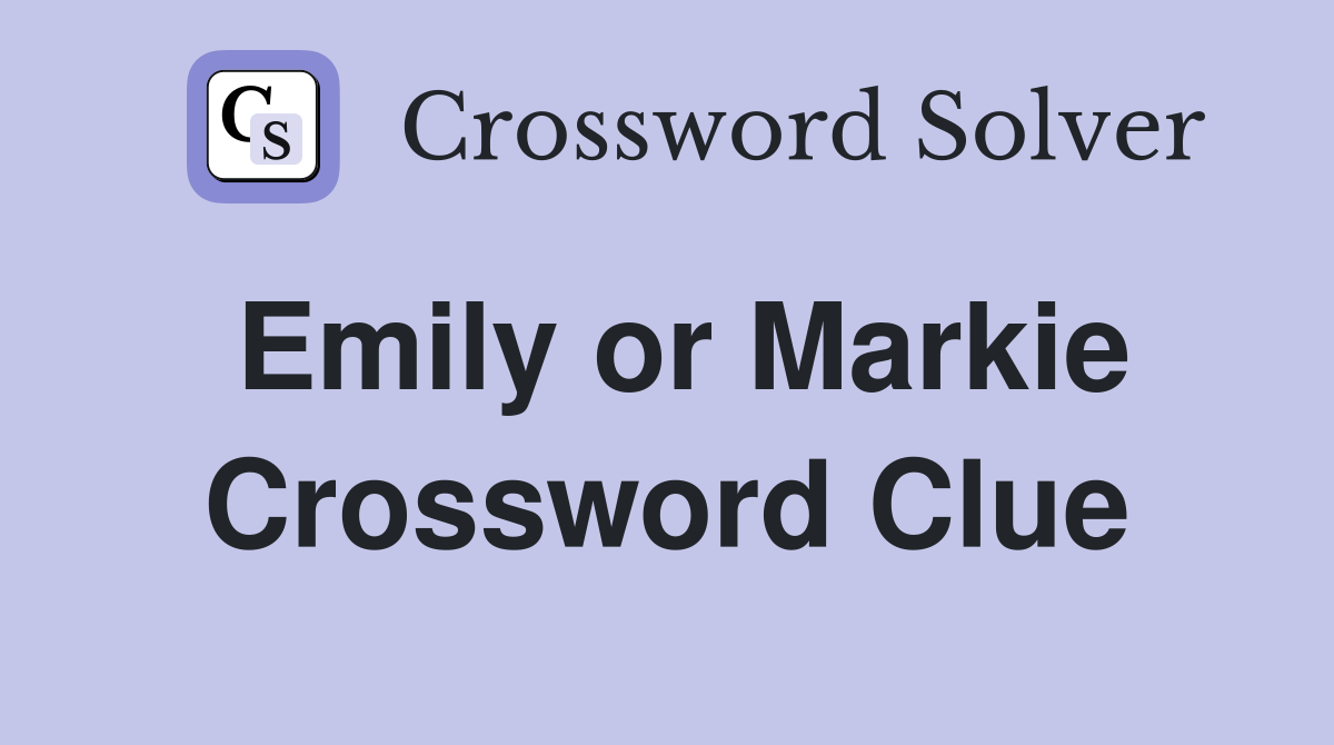 Emily or Markie Crossword Clue
