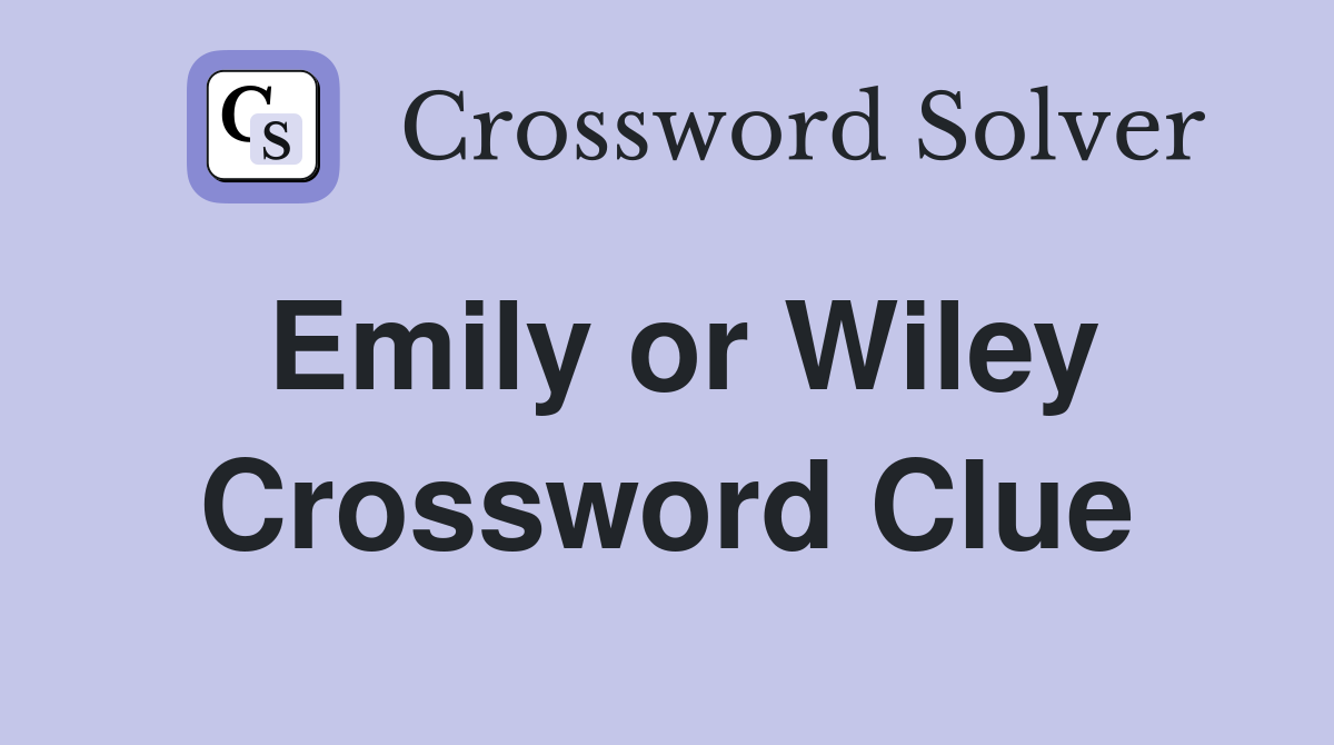 Emily or Wiley Crossword Clue