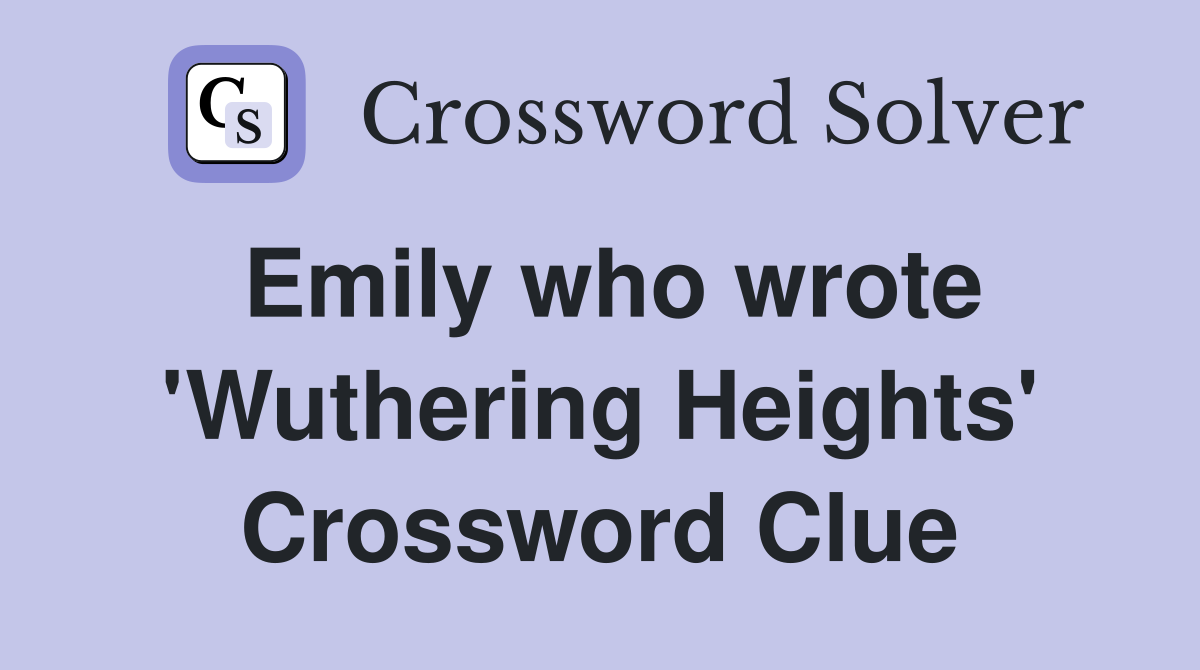 Emily who wrote 'Wuthering Heights' Crossword Clue