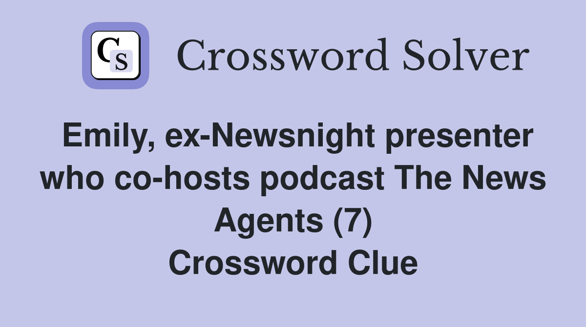 Emily, ex-Newsnight presenter who co-hosts podcast The News Agents (7) Crossword Clue