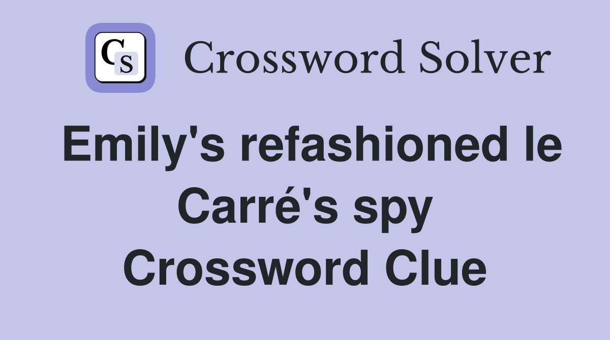 Emily's refashioned le Carré's spy Crossword Clue