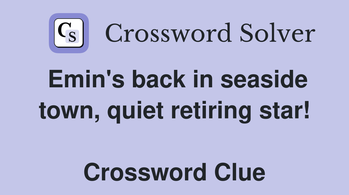 Emin's back in seaside town, quiet retiring star!  Crossword Clue