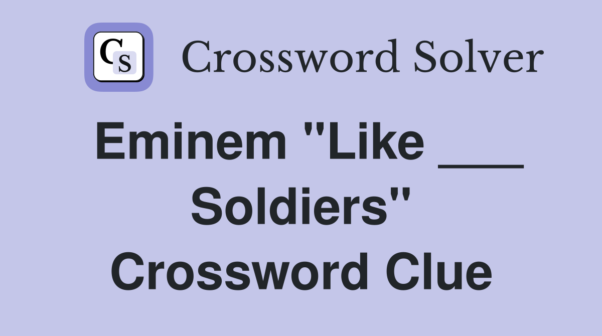Eminem "Like ___ Soldiers" Crossword Clue
