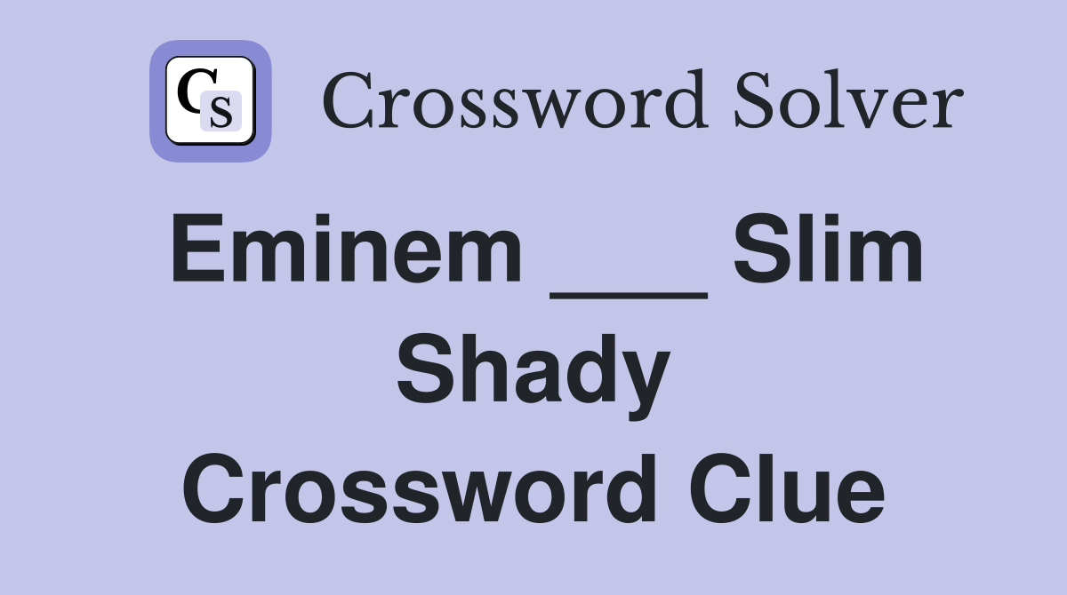 Eminem ___ Slim Shady Crossword Clue