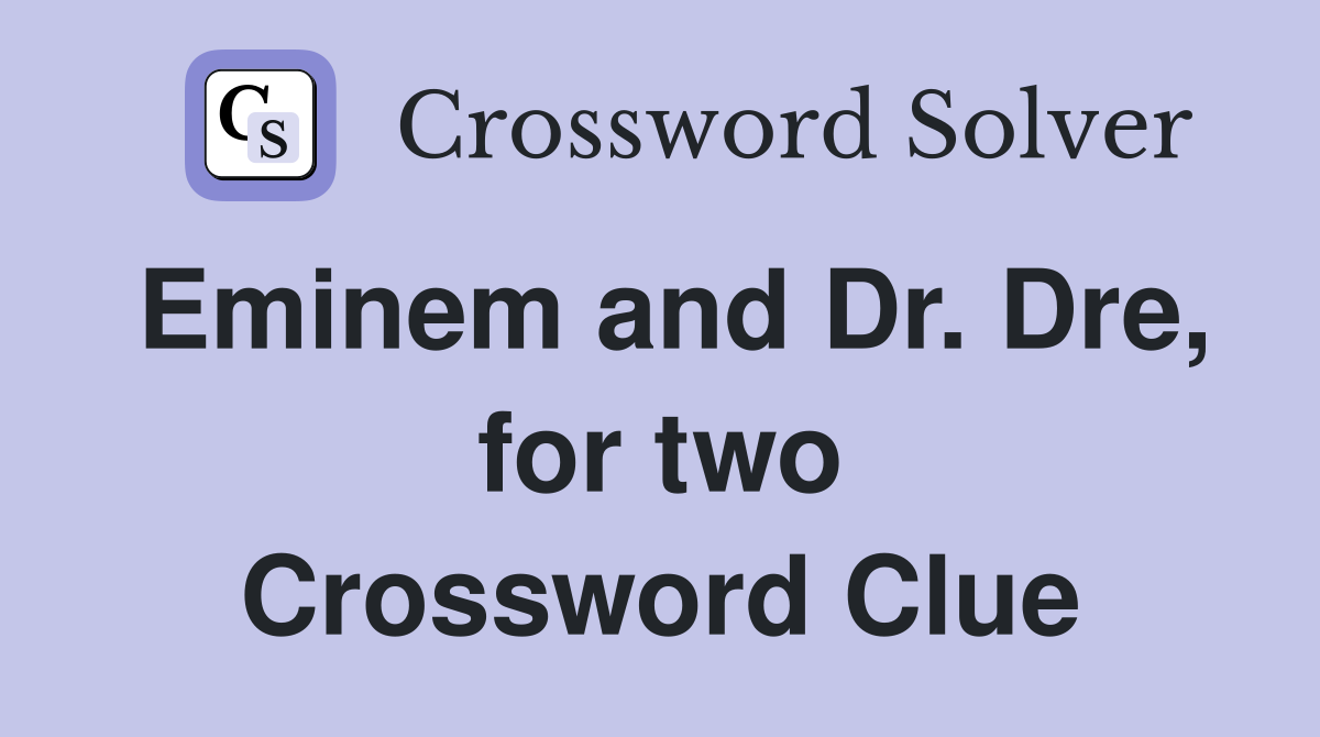 Eminem and Dr. Dre, for two Crossword Clue