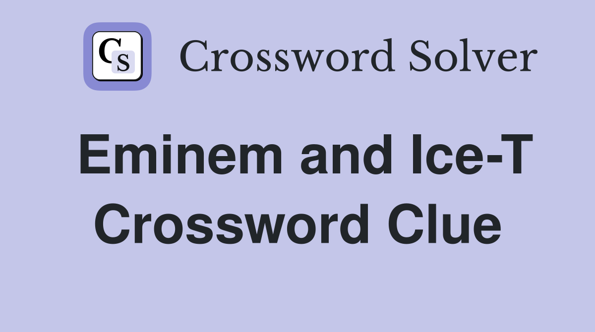 Eminem and Ice-T Crossword Clue