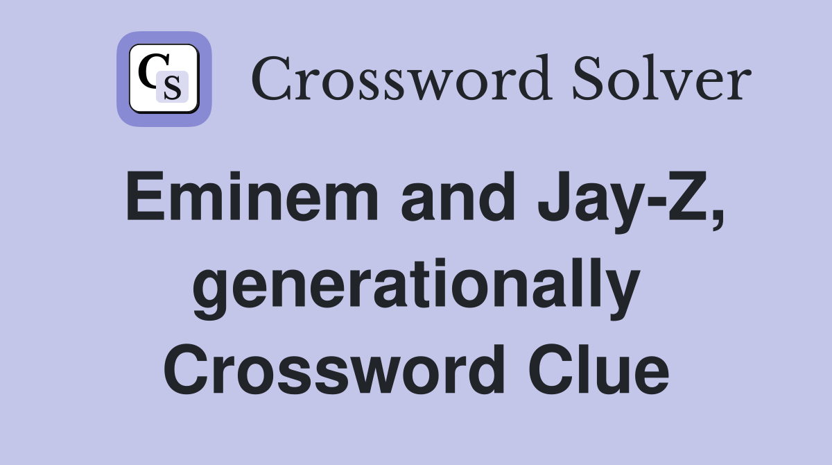 Eminem and Jay-Z, generationally Crossword Clue