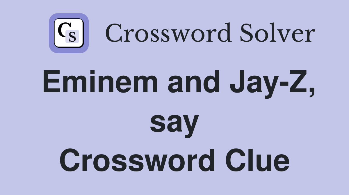 Eminem and Jay-Z, say Crossword Clue