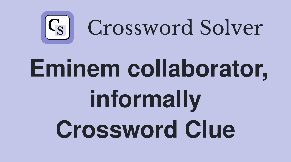 Eminem collaborator, informally Crossword Clue