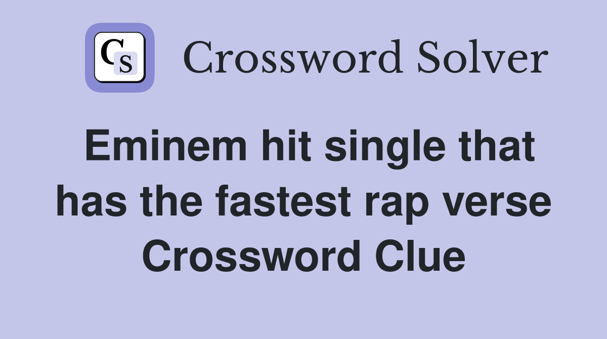 Eminem hit single that has the fastest rap verse Crossword Clue