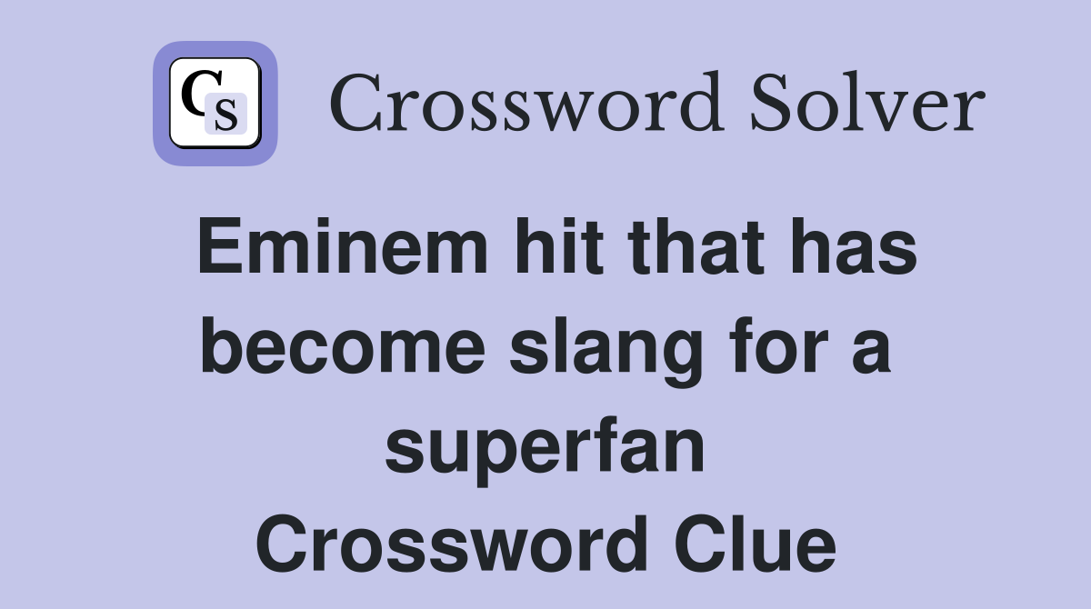 Eminem hit that has become slang for a superfan Crossword Clue