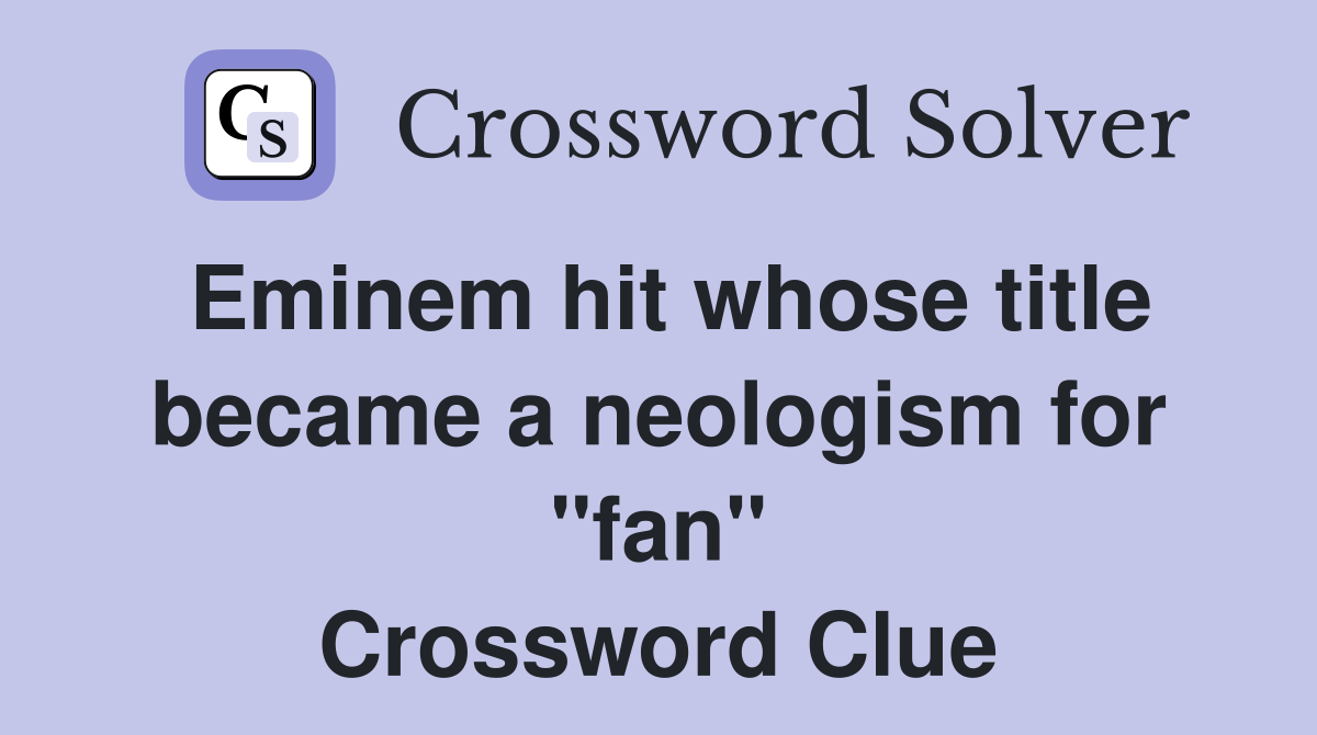 Eminem hit whose title became a neologism for "fan" Crossword Clue