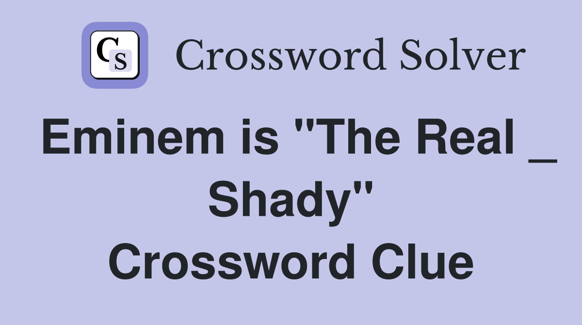 Eminem is "The Real _ Shady" Crossword Clue