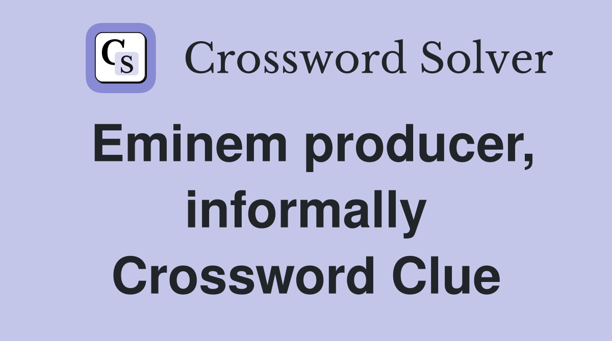 Eminem producer, informally Crossword Clue