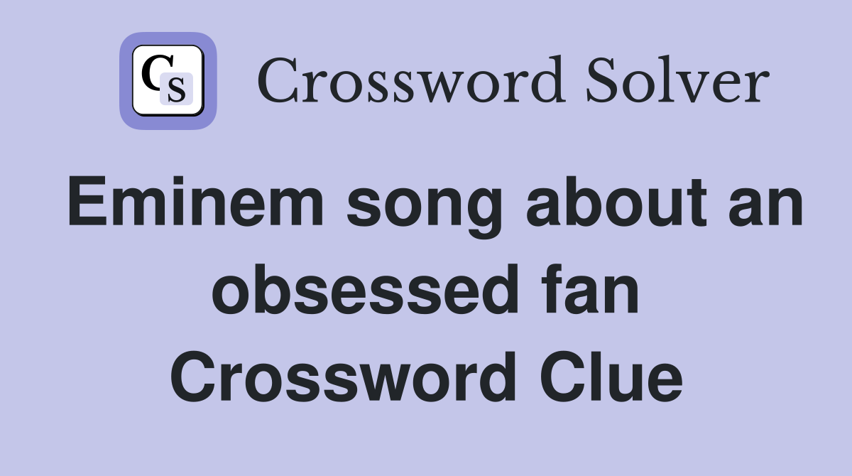 Eminem song about an obsessed fan Crossword Clue