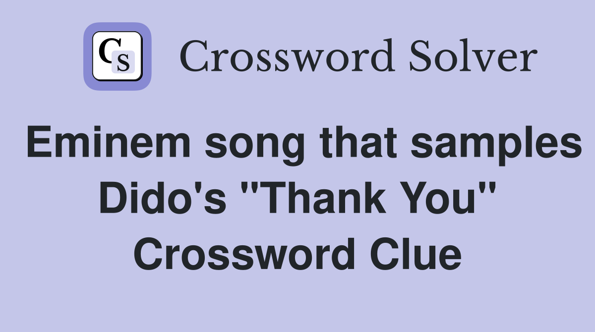 Eminem song that samples Dido's "Thank You" Crossword Clue