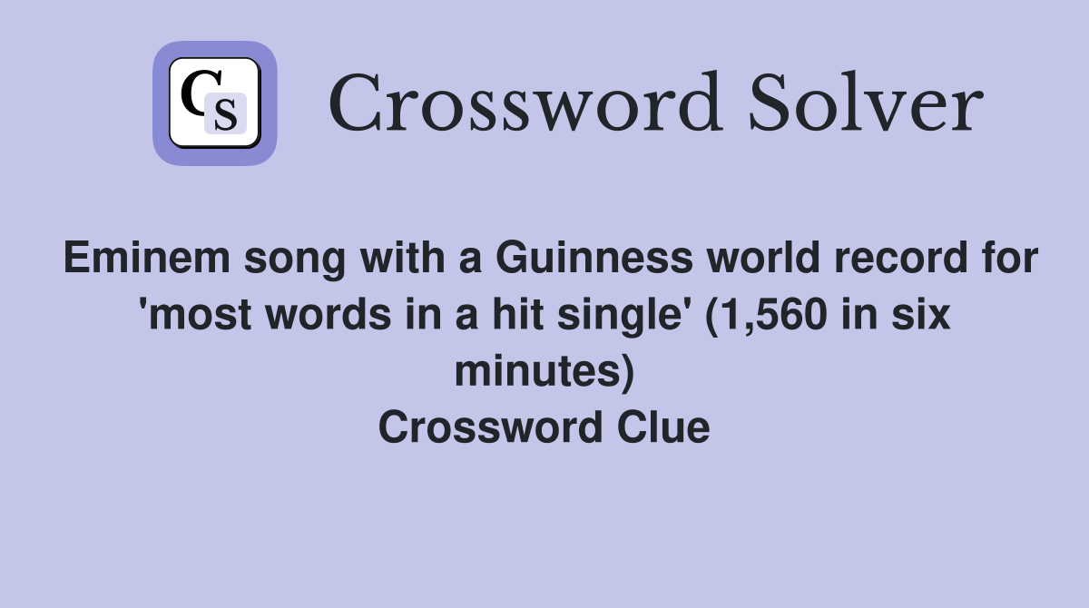 Eminem song with a Guinness world record for 'most words in a hit single' (1,560 in six minutes) Crossword Clue