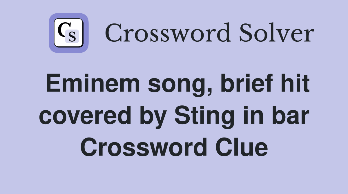 Eminem song, brief hit covered by Sting in bar Crossword Clue