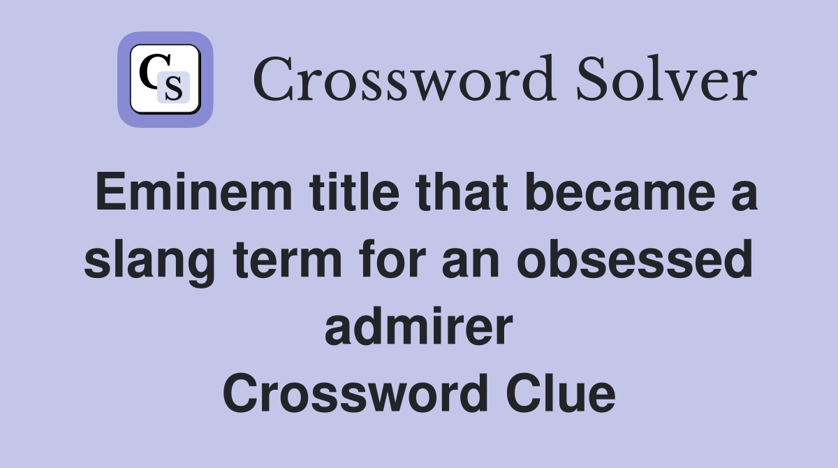 Eminem title that became a slang term for an obsessed admirer Crossword Clue