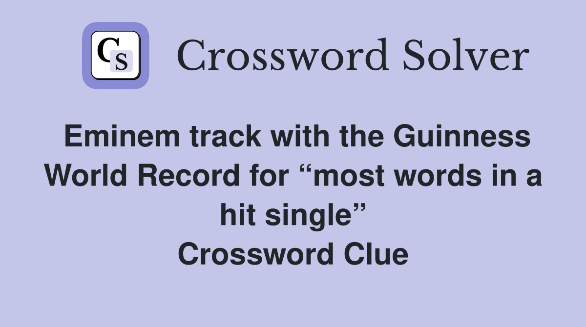 Eminem track with the Guinness World Record for “most words in a hit single” Crossword Clue