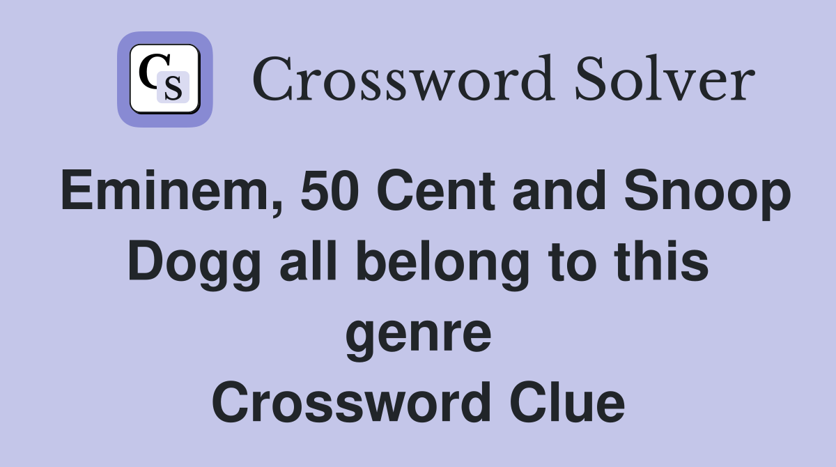 Eminem, 50 Cent and Snoop Dogg all belong to this genre Crossword Clue