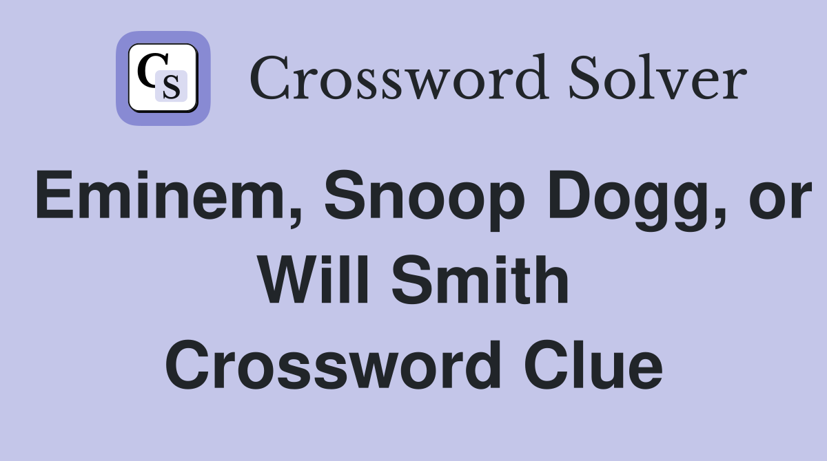 Eminem, Snoop Dogg, or Will Smith Crossword Clue