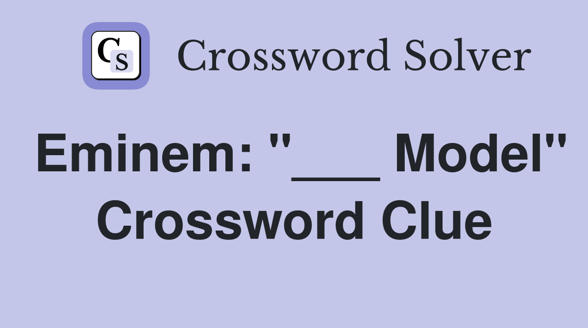 Eminem: "___ Model" Crossword Clue