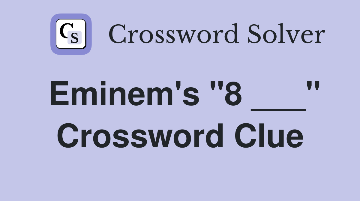 Eminem's "8 ___" Crossword Clue