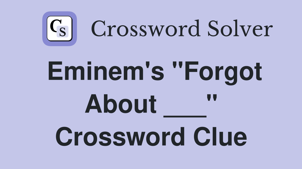 Eminem's "Forgot About ___" Crossword Clue