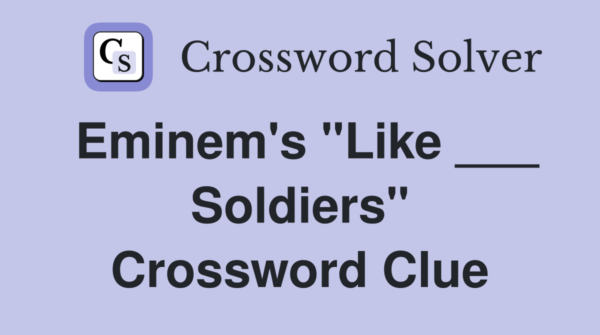 Eminem's "Like ___ Soldiers" Crossword Clue