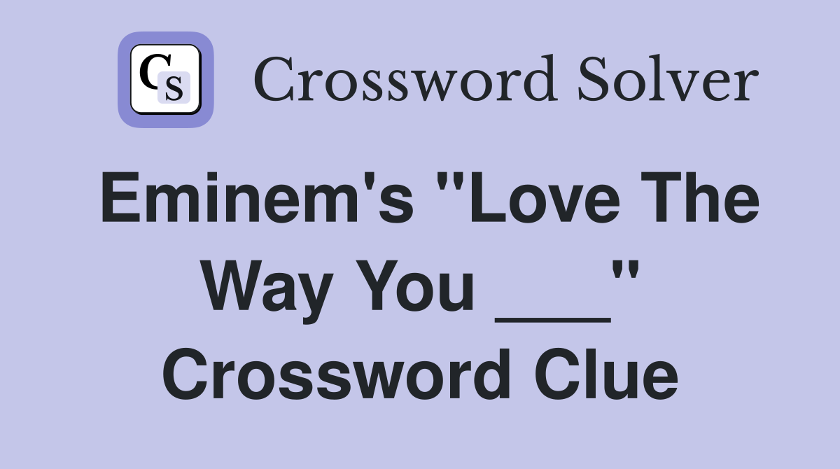 Eminem's "Love The Way You ___" Crossword Clue
