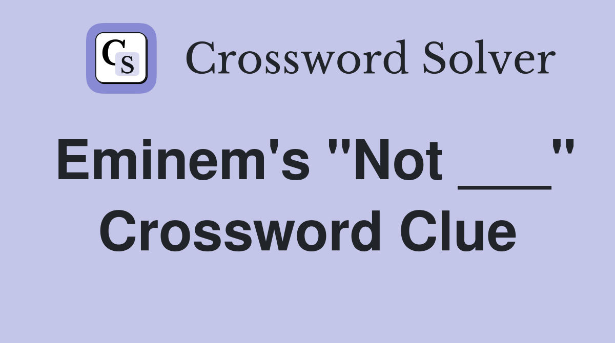 Eminem's "Not ___" Crossword Clue