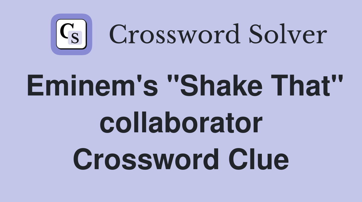 Eminem's "Shake That" collaborator Crossword Clue
