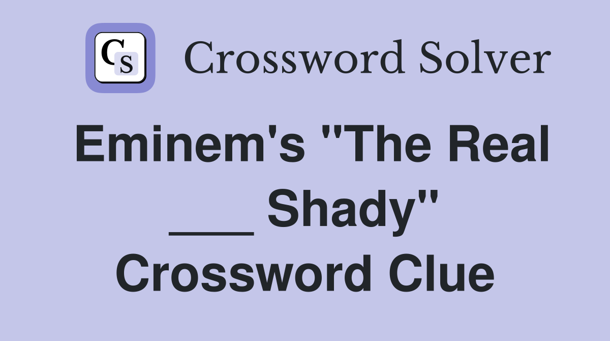 Eminem's "The Real ___ Shady" Crossword Clue