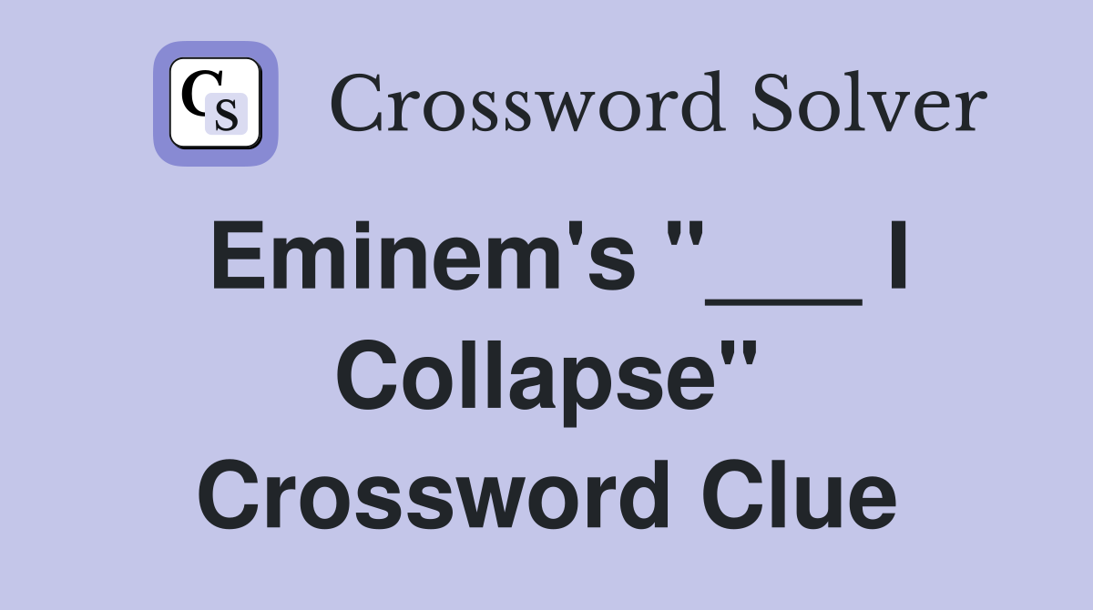 Eminem's "___ I Collapse" Crossword Clue