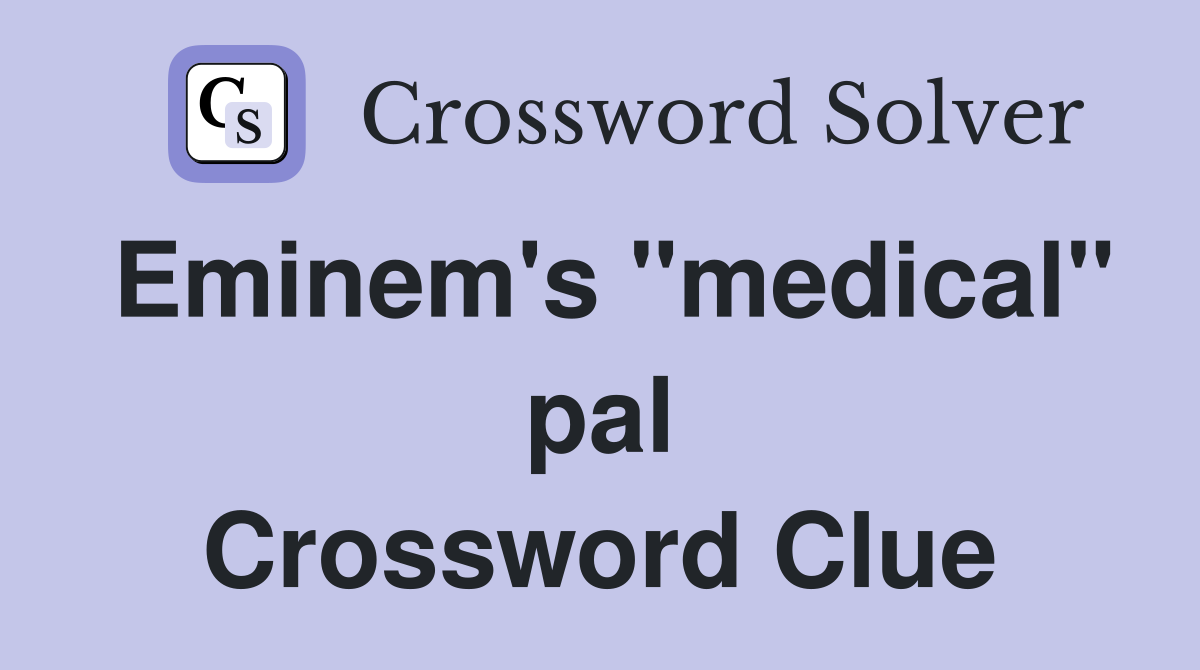 Eminem's "medical" pal Crossword Clue