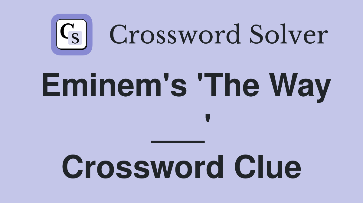 Eminem's 'The Way ___' Crossword Clue