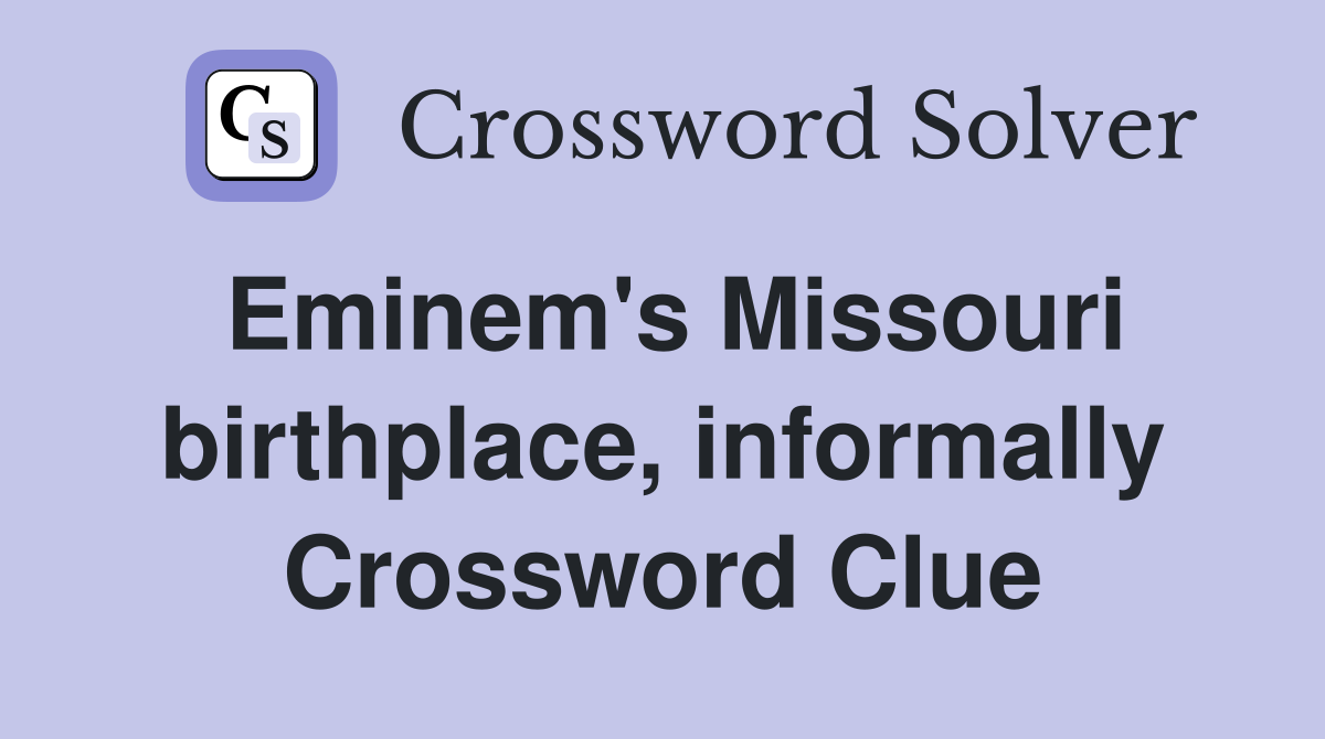 Eminem's Missouri birthplace, informally Crossword Clue