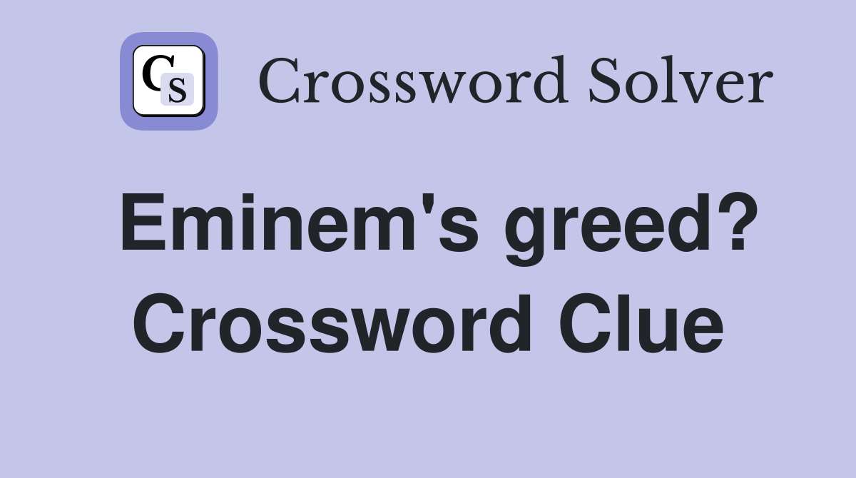 Eminem's greed? Crossword Clue