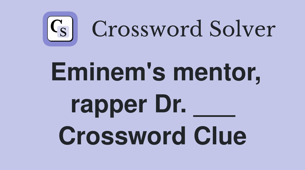 Eminem's mentor, rapper Dr. ___ Crossword Clue
