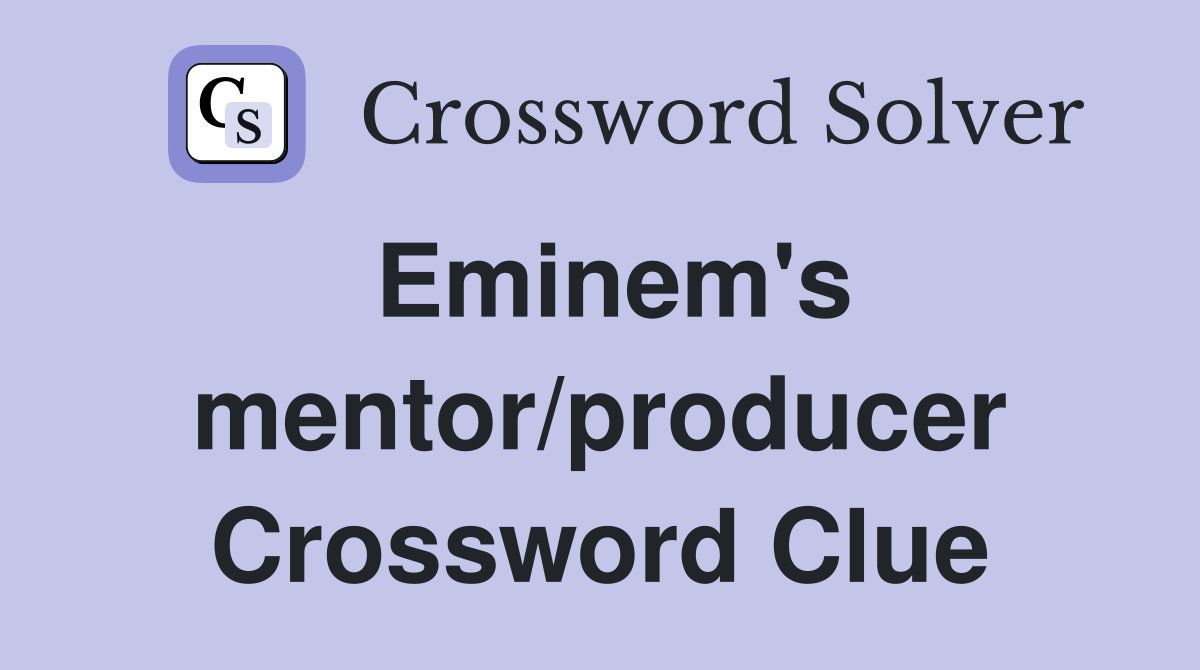 Eminem's mentor/producer Crossword Clue