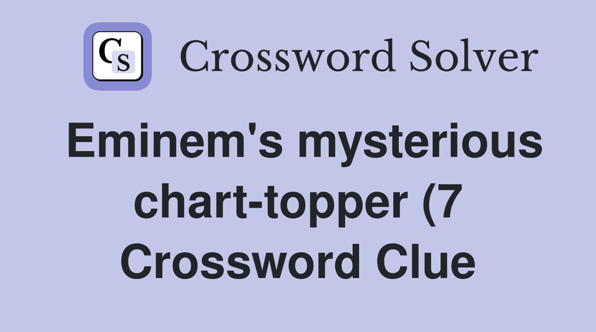 Eminem #39 s mysterious chart topper (7) Crossword Clue Answers Eminem #39 s mysterious chart topper (7) Crossword Clue Answers