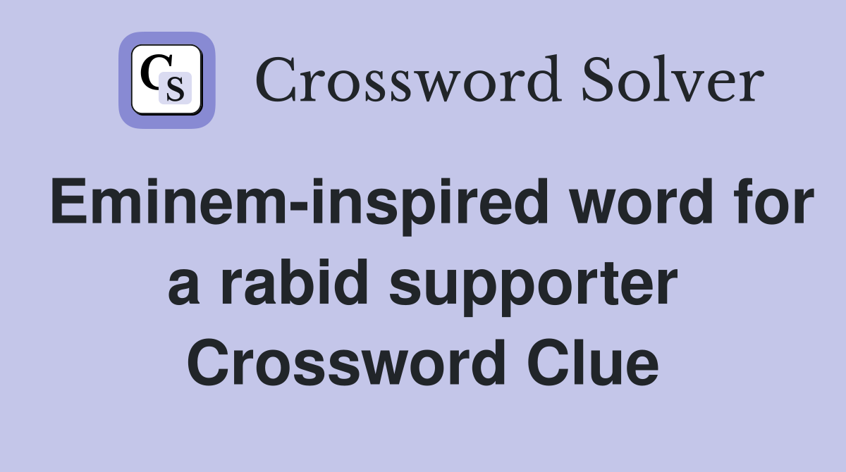 Eminem-inspired word for a rabid supporter Crossword Clue