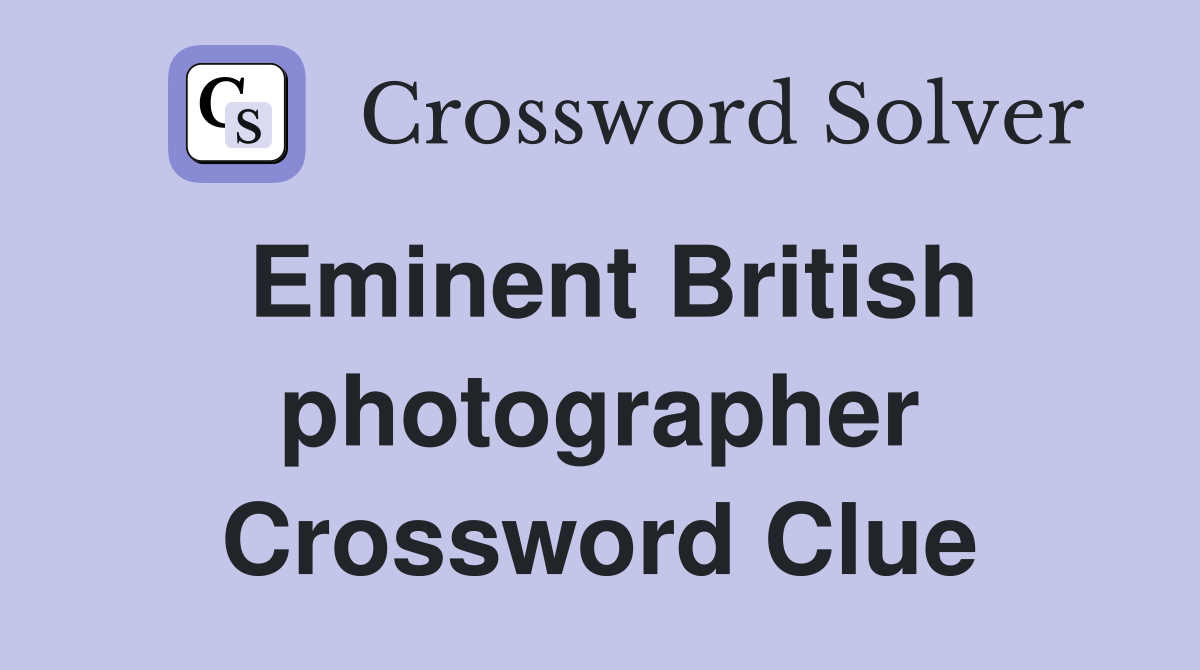 Eminent British photographer Crossword Clue