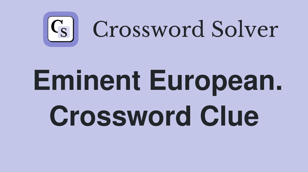 Eminent European. Crossword Clue