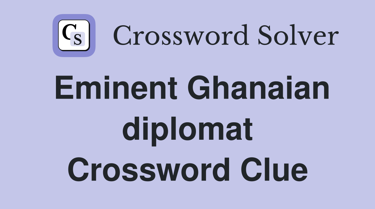 Eminent Ghanaian diplomat Crossword Clue