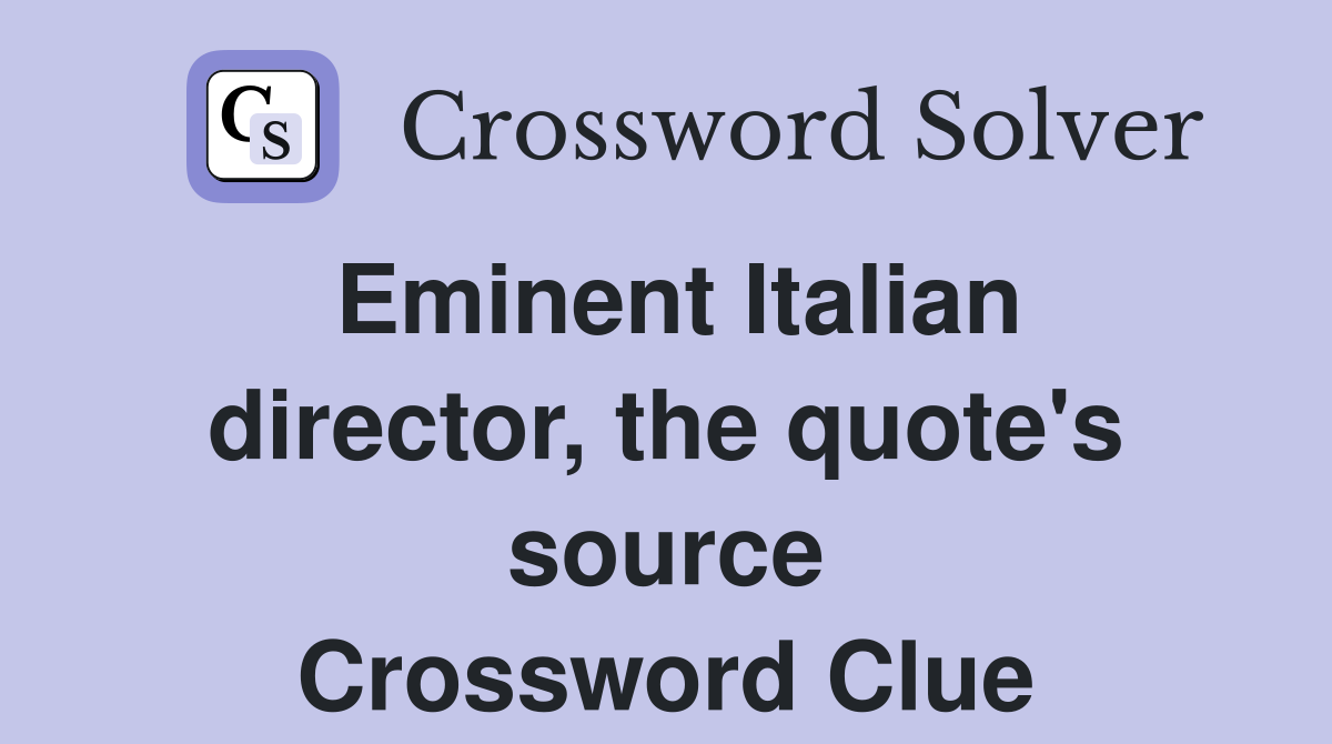 Eminent Italian director, the quote's source Crossword Clue